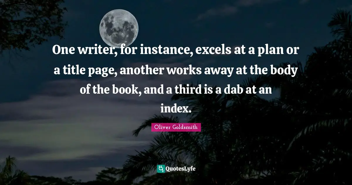 Pages Quotes: "One writer, for instance, excels at a plan or a title page, another works away at the body of the book, and a third is a dab at an index."