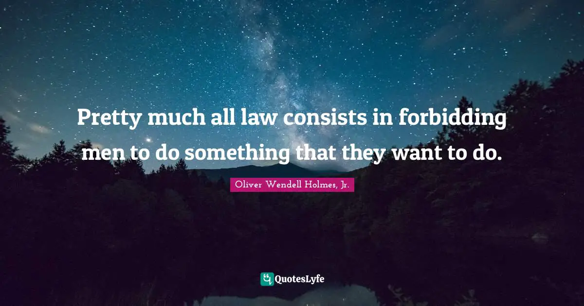 Pretty much all law consists in forbidding men to do something that they want to do.
