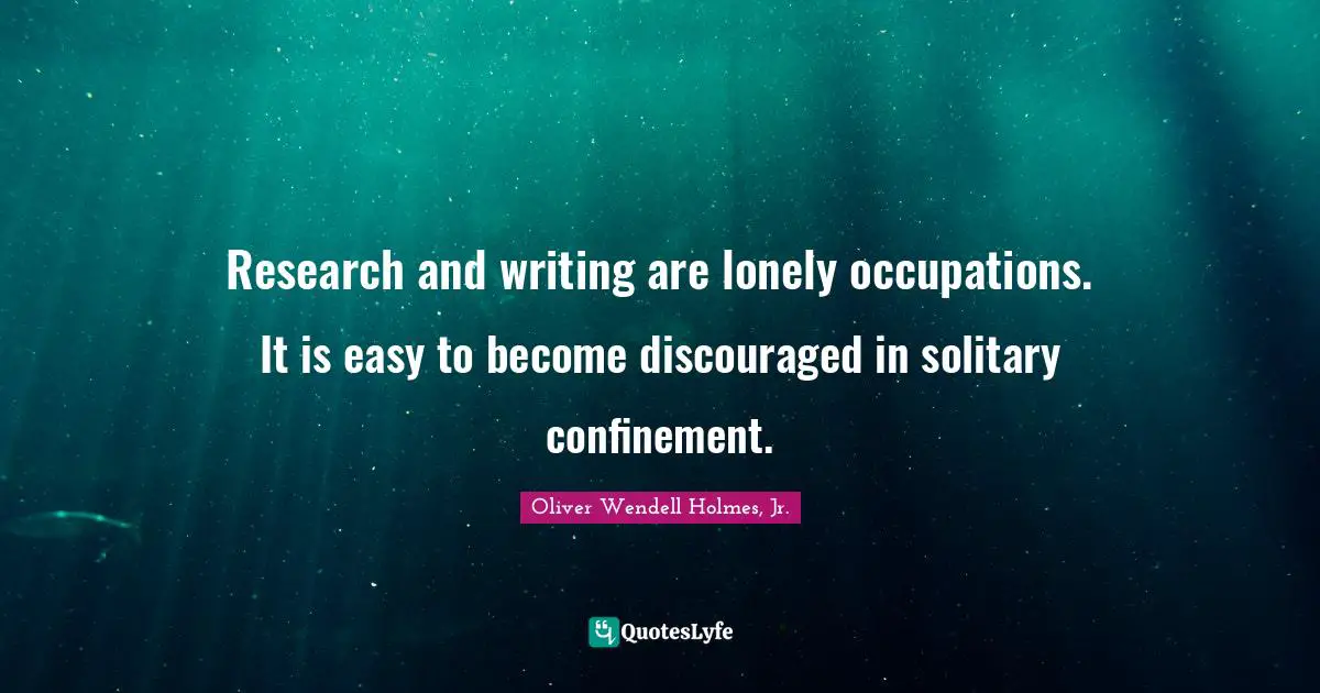 Research and writing are lonely occupations. It is easy to become discouraged in solitary confinement.