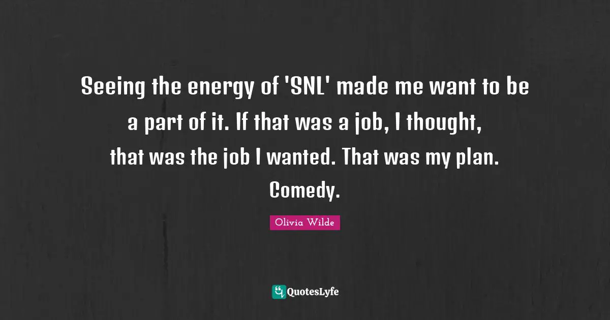 Seeing the energy of 'SNL' made me want to be a part of it. If that was a job, I thought, that was the job I wanted. That was my plan. Comedy.