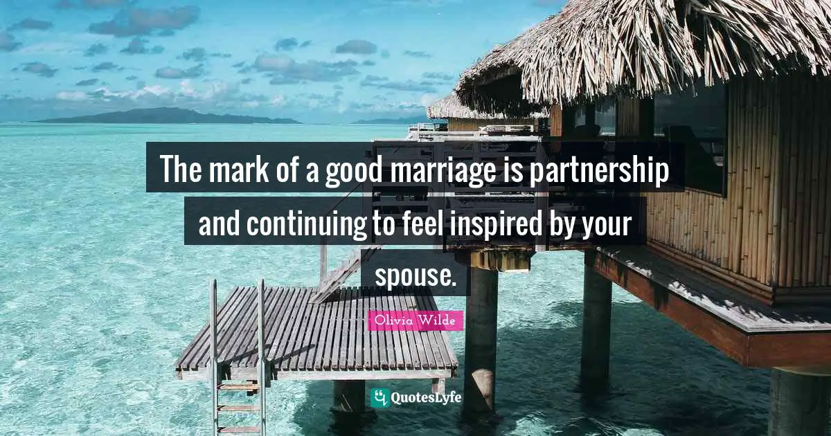The mark of a good marriage is partnership and continuing to feel inspired by your spouse.