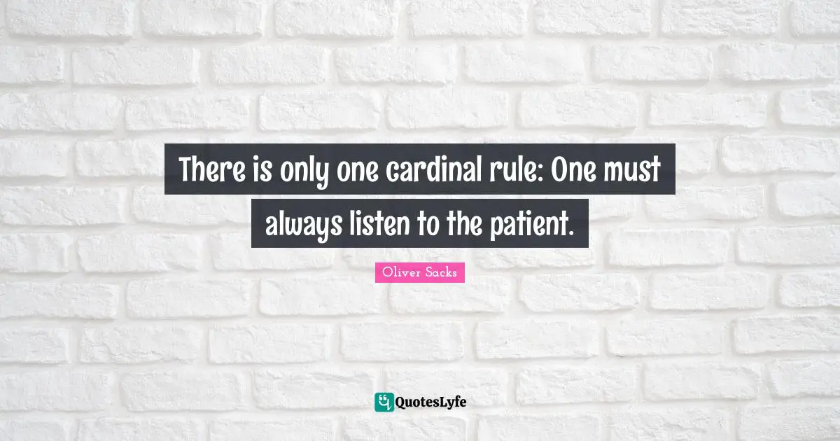 Physicians Quotes: "There is only one cardinal rule: One must always listen to the patient."