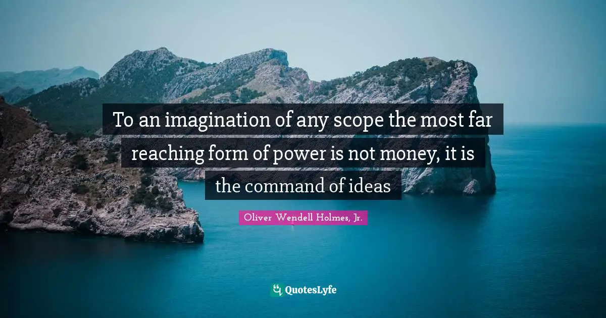 To an imagination of any scope the most far reaching form of power is not money, it is the command of ideas