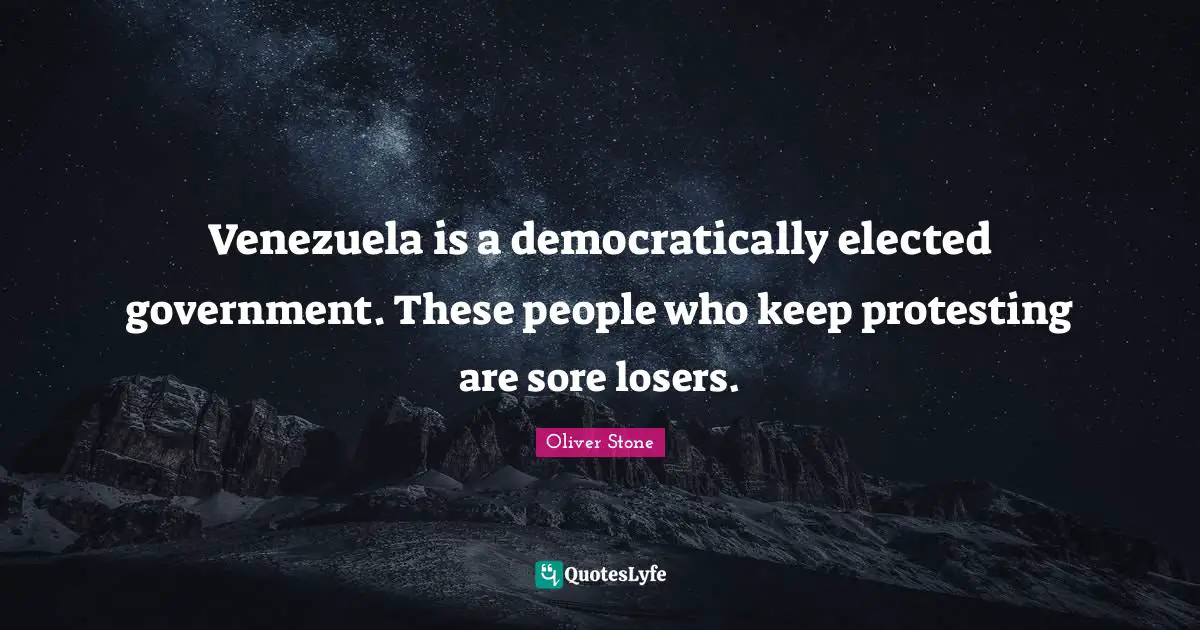 Sore Losers Quotes: "Venezuela is a democratically elected government. These people who keep protesting are sore losers."