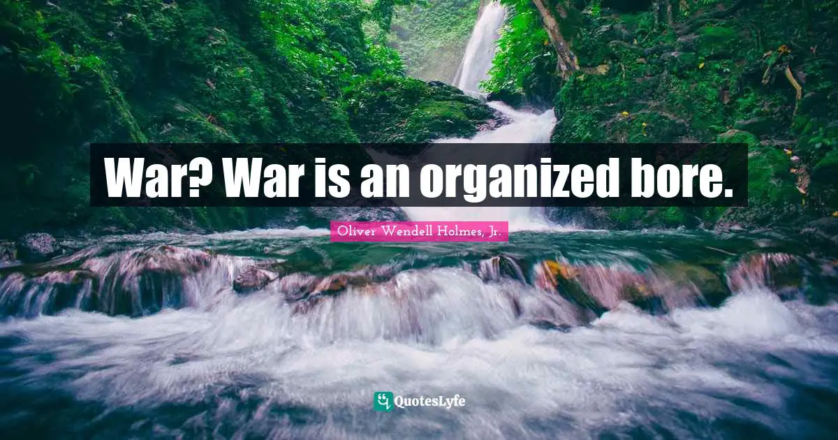 War? War is an organized bore.