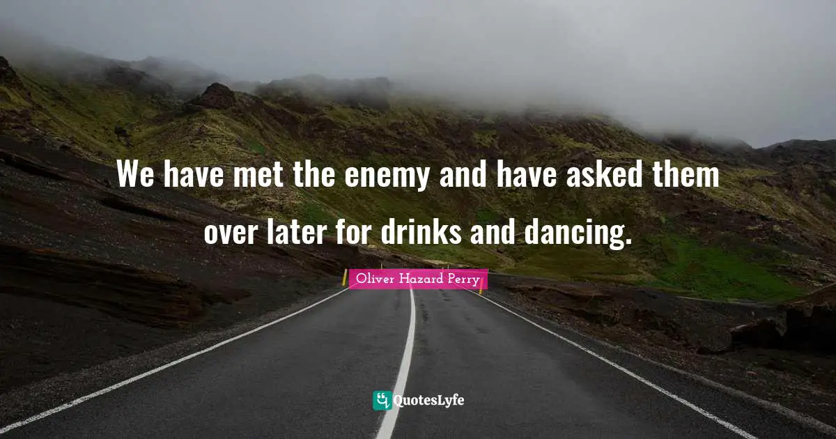 We have met the enemy and have asked them over later for drinks and dancing.