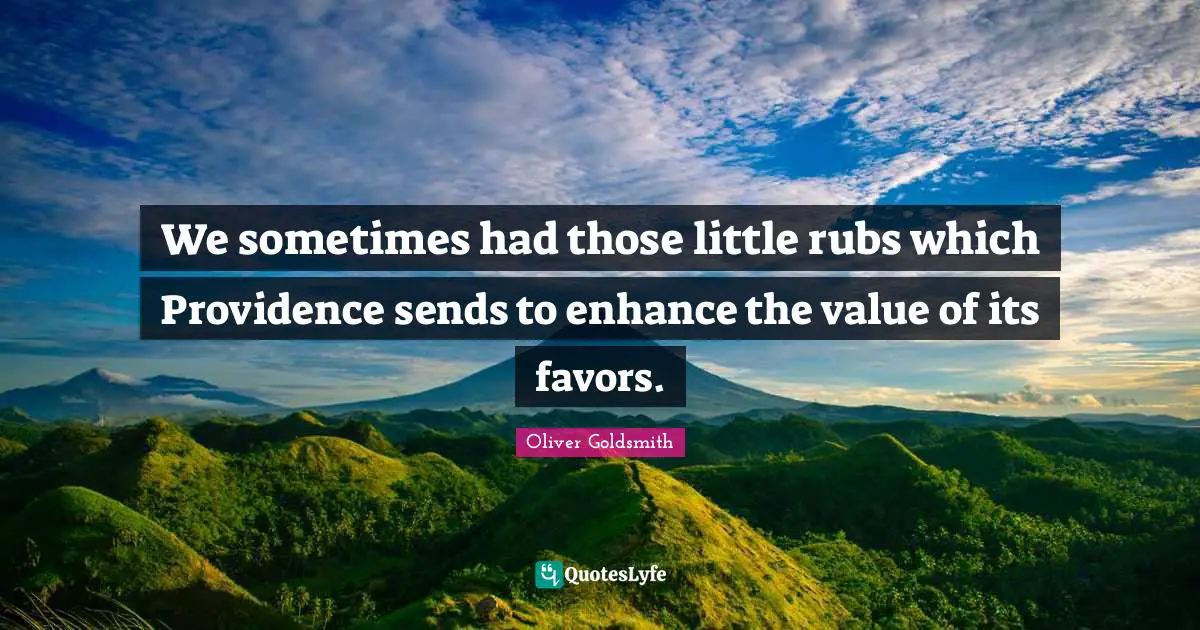 We sometimes had those little rubs which Providence sends to enhance the value of its favors.