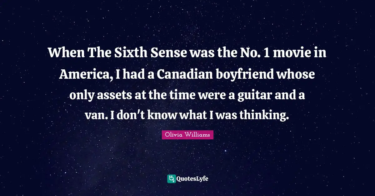 Sixth Sense Quotes: "When The Sixth Sense was the No. 1 movie in America, I had a Canadian boyfriend whose only assets at the time were a guitar and a van. I don't know what I was thinking."