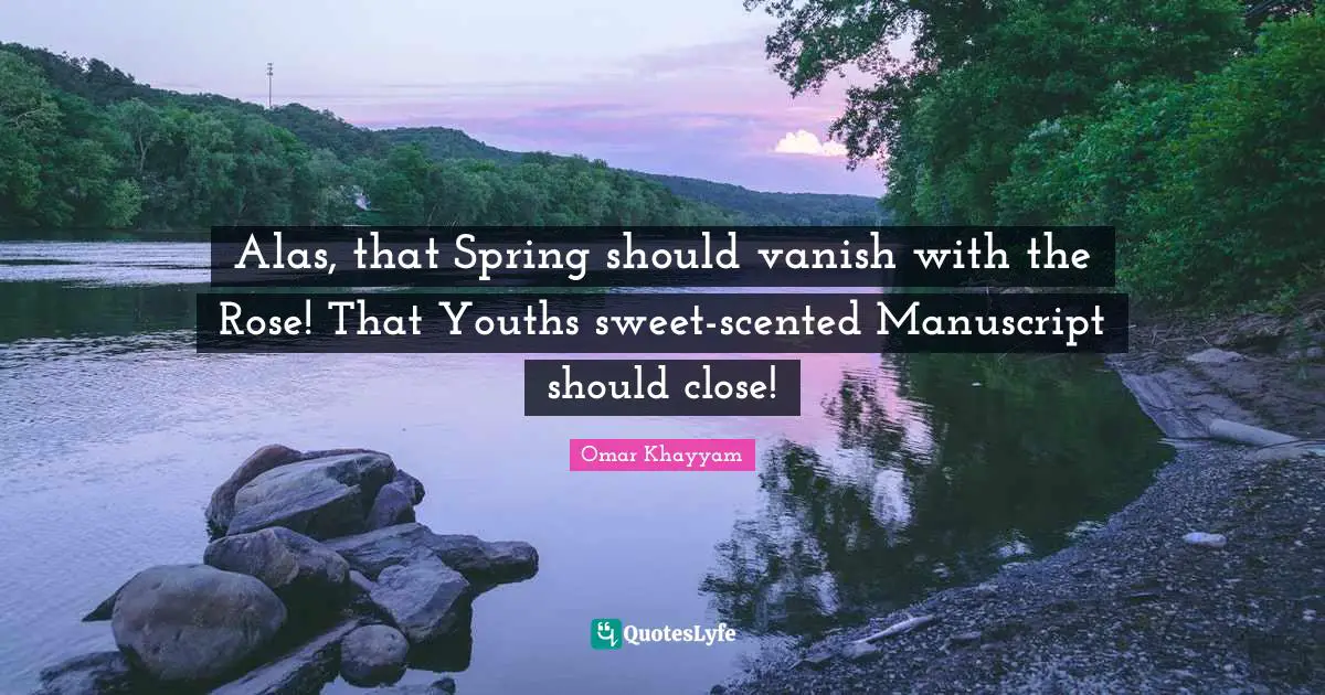 Alas, that Spring should vanish with the Rose! That Youths sweet-scented Manuscript should close!