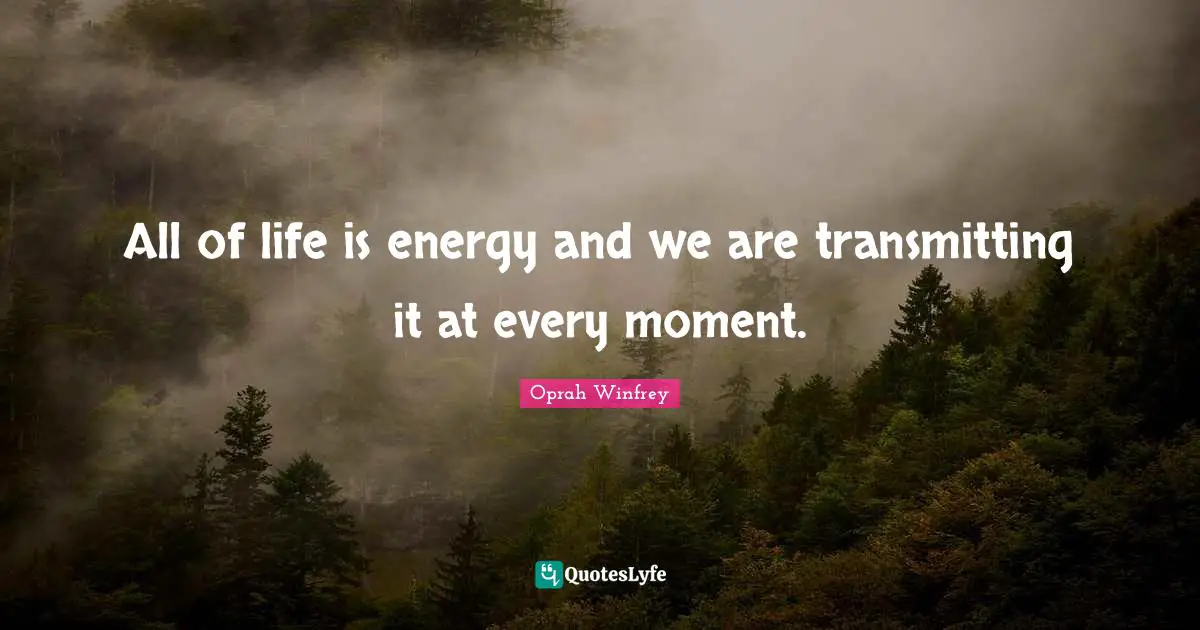 All of life is energy and we are transmitting it at every moment.