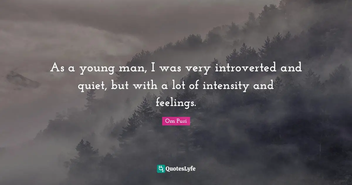 Introverted Quotes: "As a young man, I was very introverted and quiet, but with a lot of intensity and feelings."