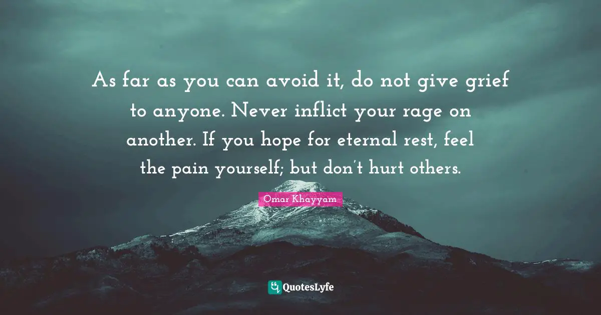 Hope Quotes: "As far as you can avoid it, do not give grief to anyone. Never inflict your rage on another. If you hope for eternal rest, feel the pain yourself; but don’t hurt others."