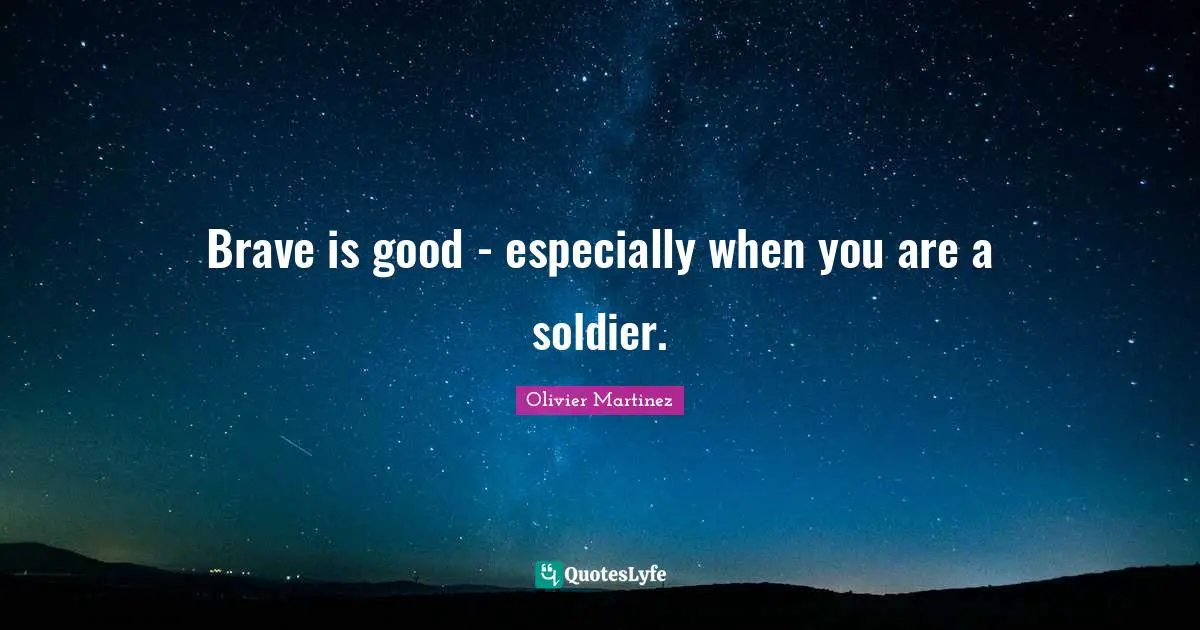 Brave is good - especially when you are a soldier.