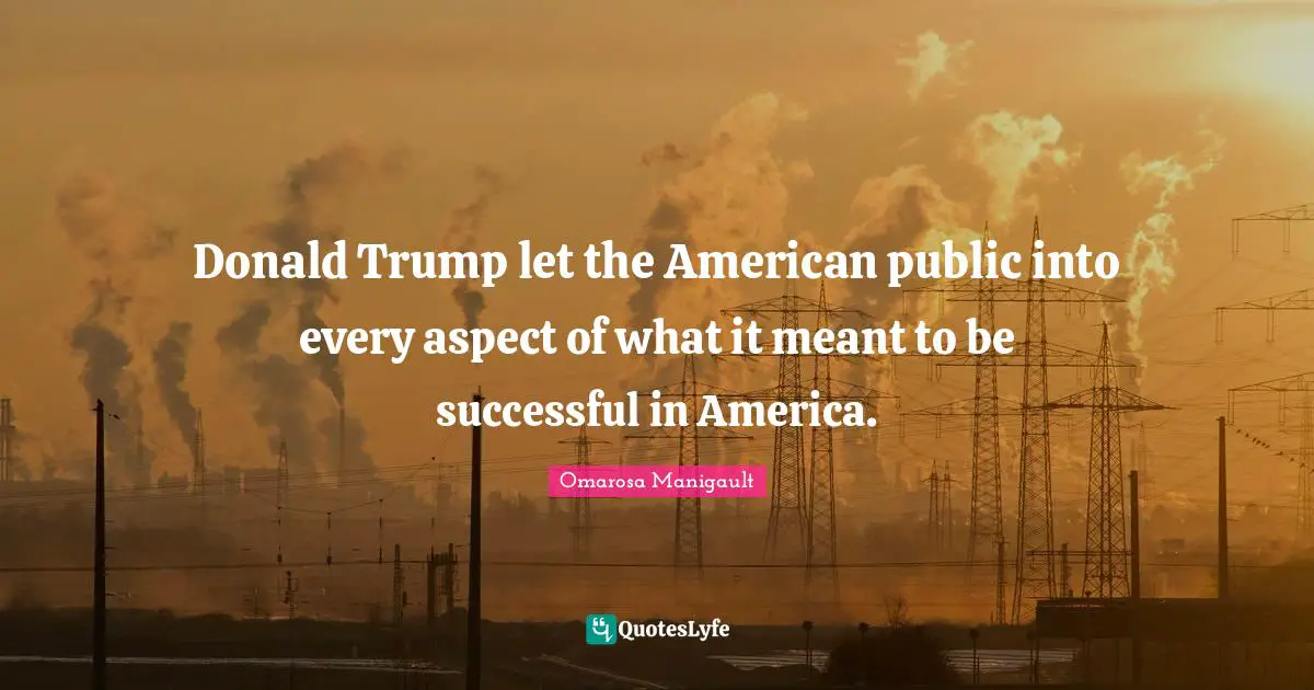 Donald Trump let the American public into every aspect of what it meant to be successful in America.