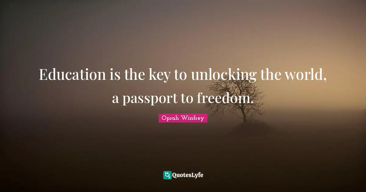 Education is the key to unlocking the world, a passport to freedom.