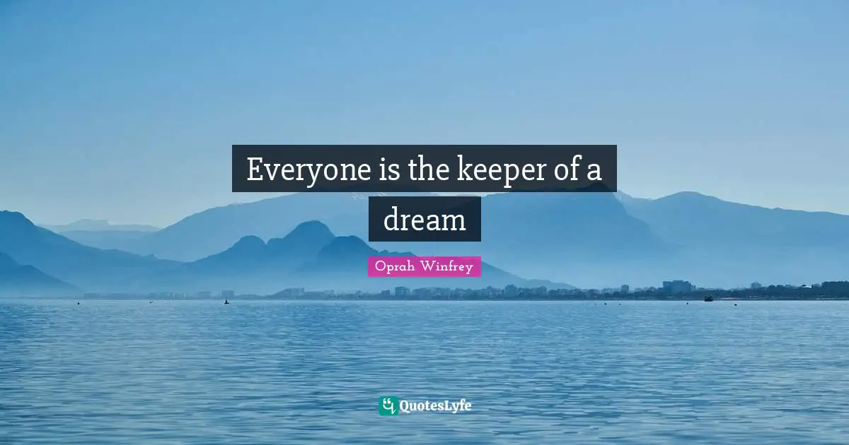 Everyone is the keeper of a dream