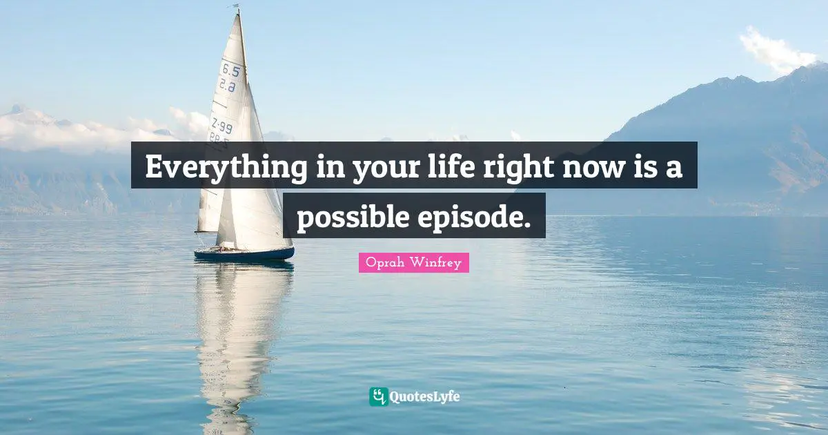 Everything in your life right now is a possible episode.