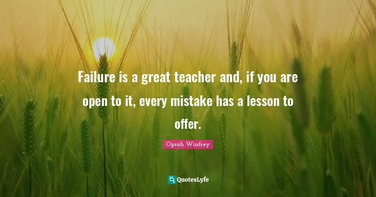 Oprah Winfrey Quotes: "Failure is a great teacher and, if you are open to it, every mistake has a lesson to offer."