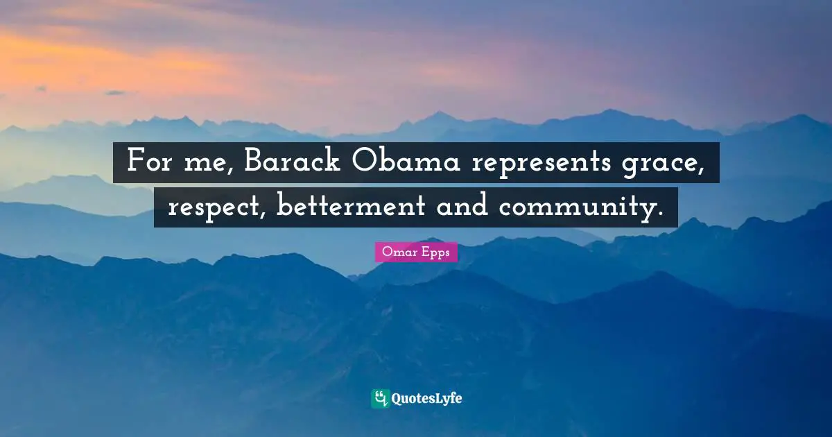 Betterment Quotes: "For me, Barack Obama represents grace, respect, betterment and community."