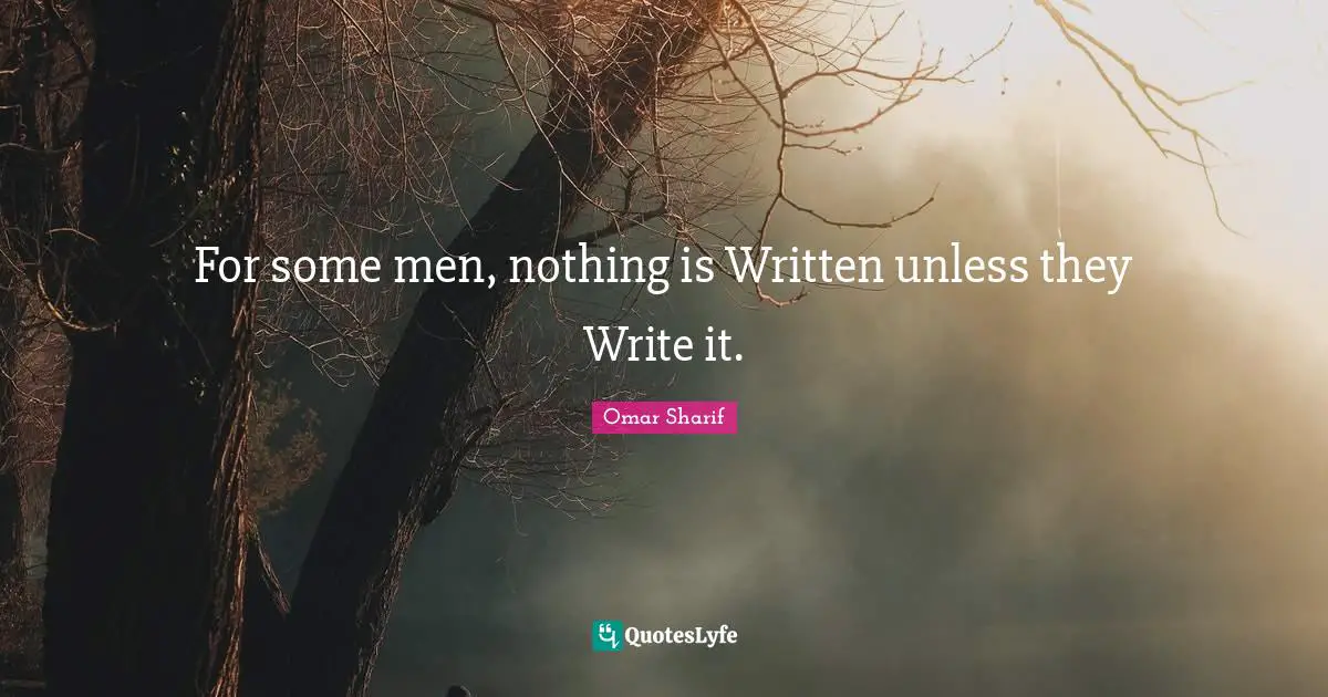 For some men, nothing is Written unless they Write it.