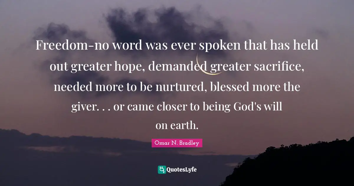 Giver Quotes: "Freedom-no word was ever spoken that has held out greater hope, demanded greater sacrifice, needed more to be nurtured, blessed more the giver. . . or came closer to being God's will on earth."