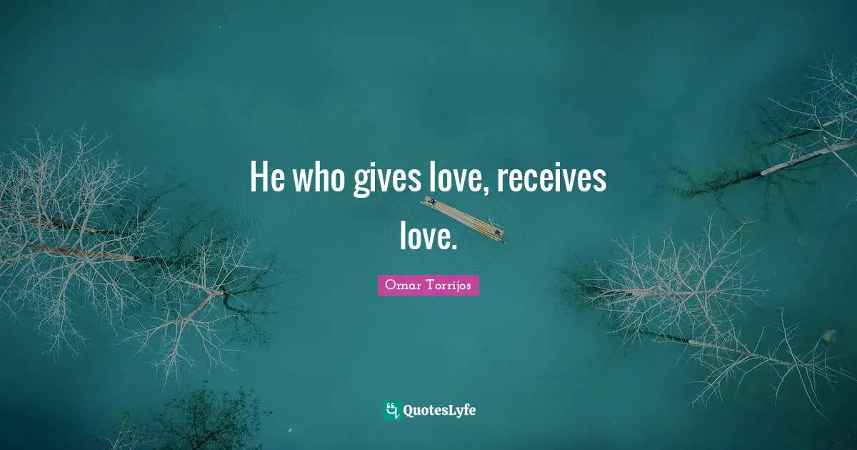 Short Love Quotes: "He who gives love, receives love."