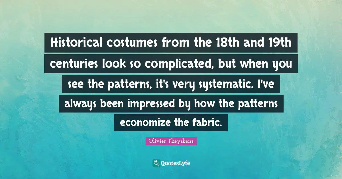 Historical costumes from the 18th and 19th centuries look so complicated, but when you see the patterns, it's very systematic. I've always been impressed by how the patterns economize the fabric.