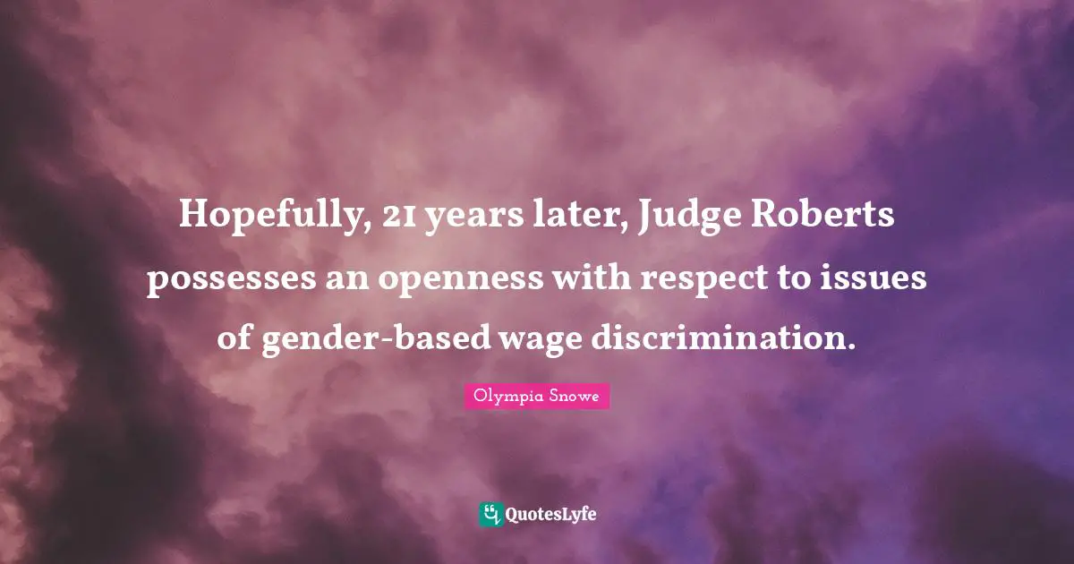 Hopefully, 21 years later, Judge Roberts possesses an openness with respect to issues of gender-based wage discrimination.