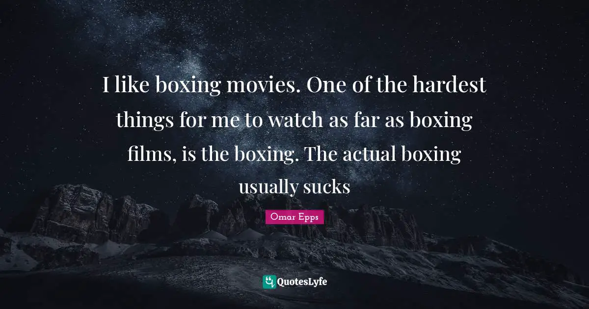 I like boxing movies. One of the hardest things for me to watch as far as boxing films, is the boxing. The actual boxing usually sucks