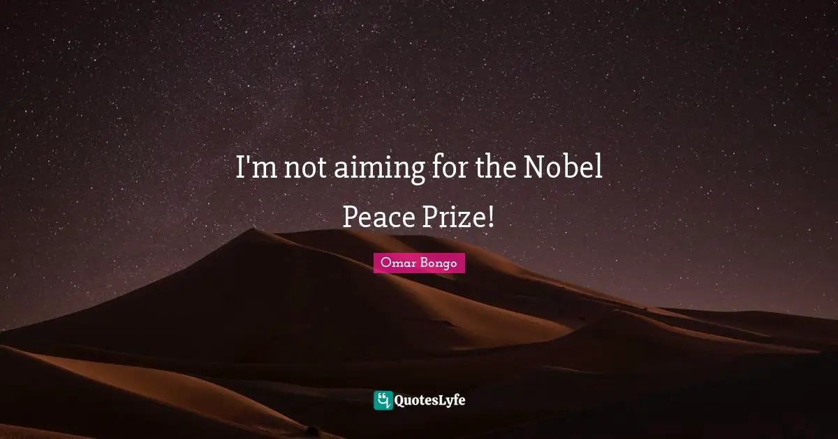 Omar Bongo Quotes: "I'm not aiming for the Nobel Peace Prize!"