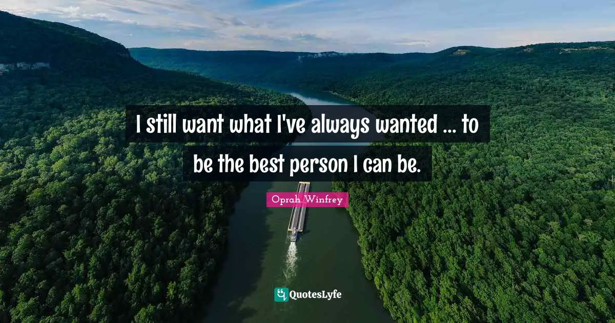 I still want what I've always wanted ... to be the best person I can be.