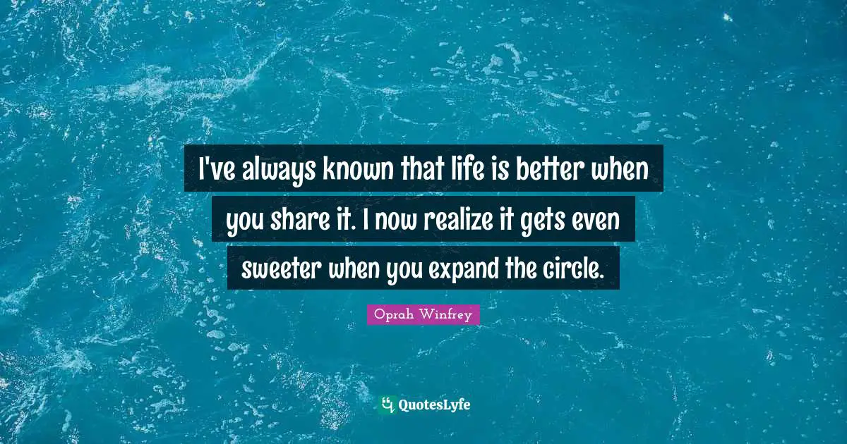 I've always known that life is better when you share it. I now realize it gets even sweeter when you expand the circle.