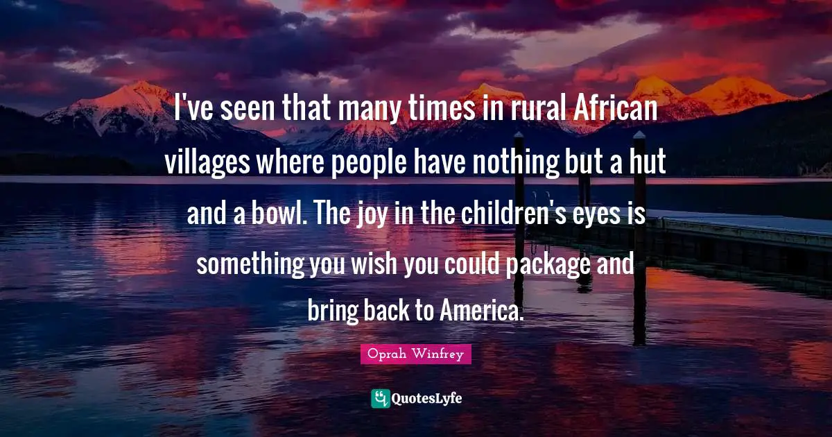 I've seen that many times in rural African villages where people have nothing but a hut and a bowl. The joy in the children's eyes is something you wish you could package and bring back to America.