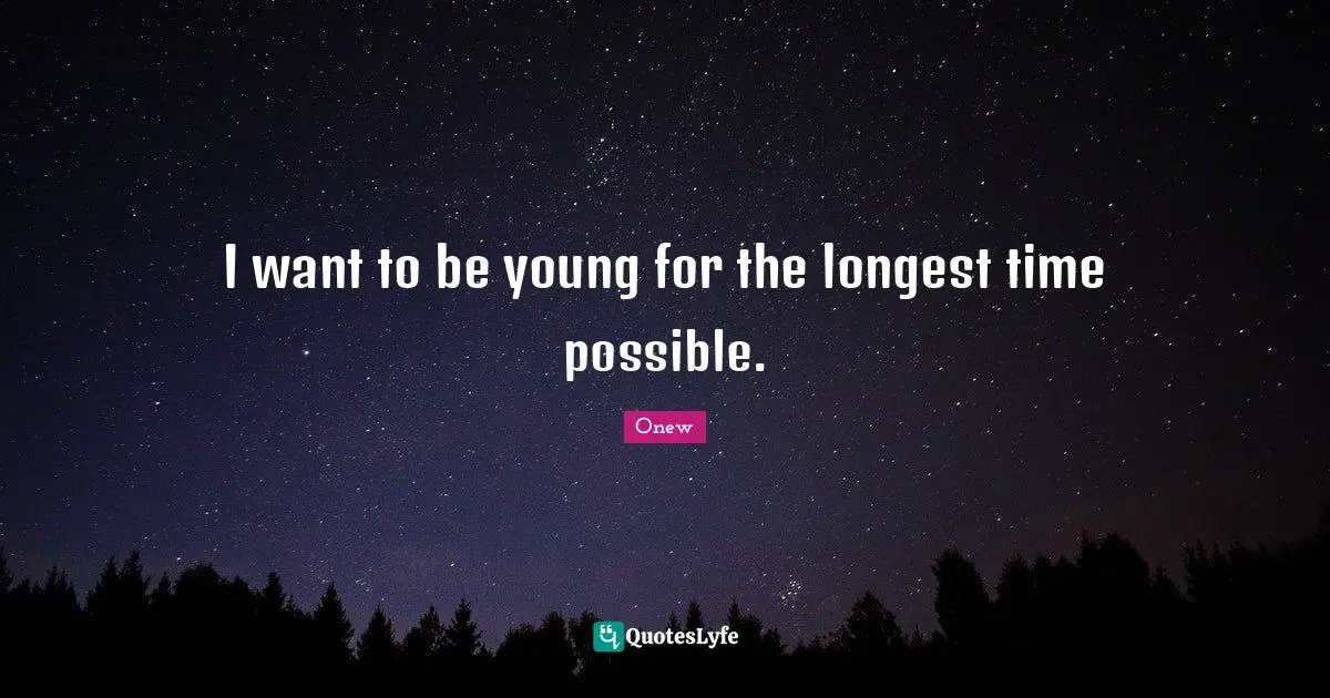 Onew Quotes: "I want to be young for the longest time possible."