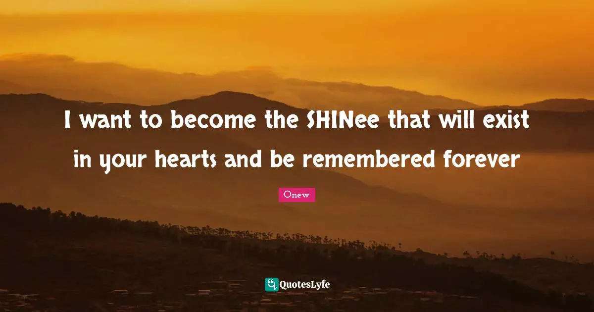 Remembered Quotes: "I want to become the SHINee that will exist in your hearts and be remembered forever"