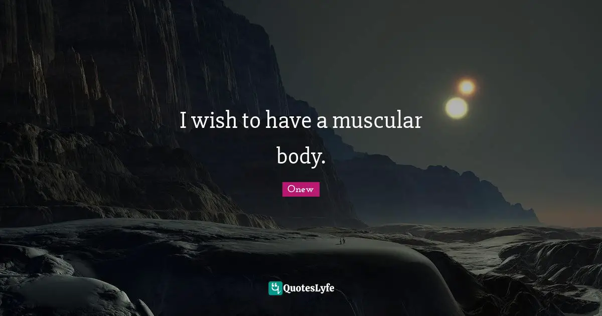 Onew Quotes: "I wish to have a muscular body."