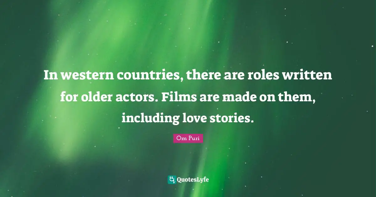 In western countries, there are roles written for older actors. Films are made on them, including love stories.