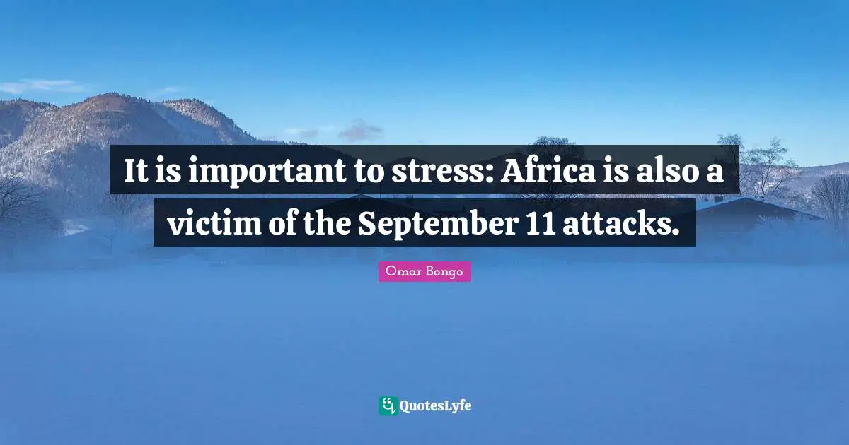 Omar Bongo Quotes: "It is important to stress: Africa is also a victim of the September 11 attacks."