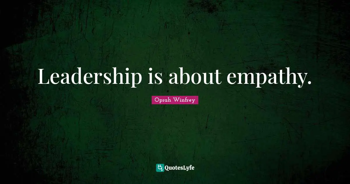 Leadership is about empathy.