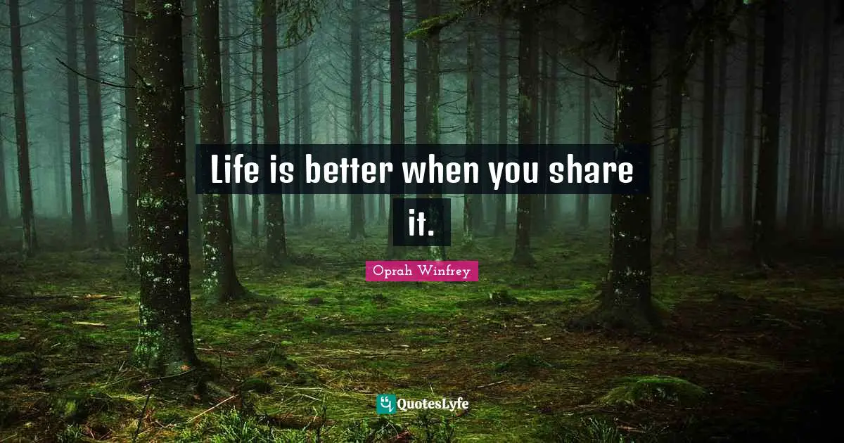 Life is better when you share it.