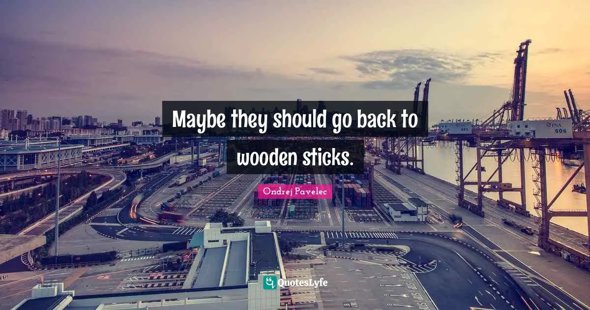 Maybe they should go back to wooden sticks.