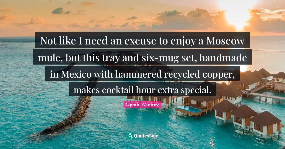 Mug Quotes: "Not like I need an excuse to enjoy a Moscow mule, but this tray and six-mug set, handmade in Mexico with hammered recycled copper, makes cocktail hour extra special."