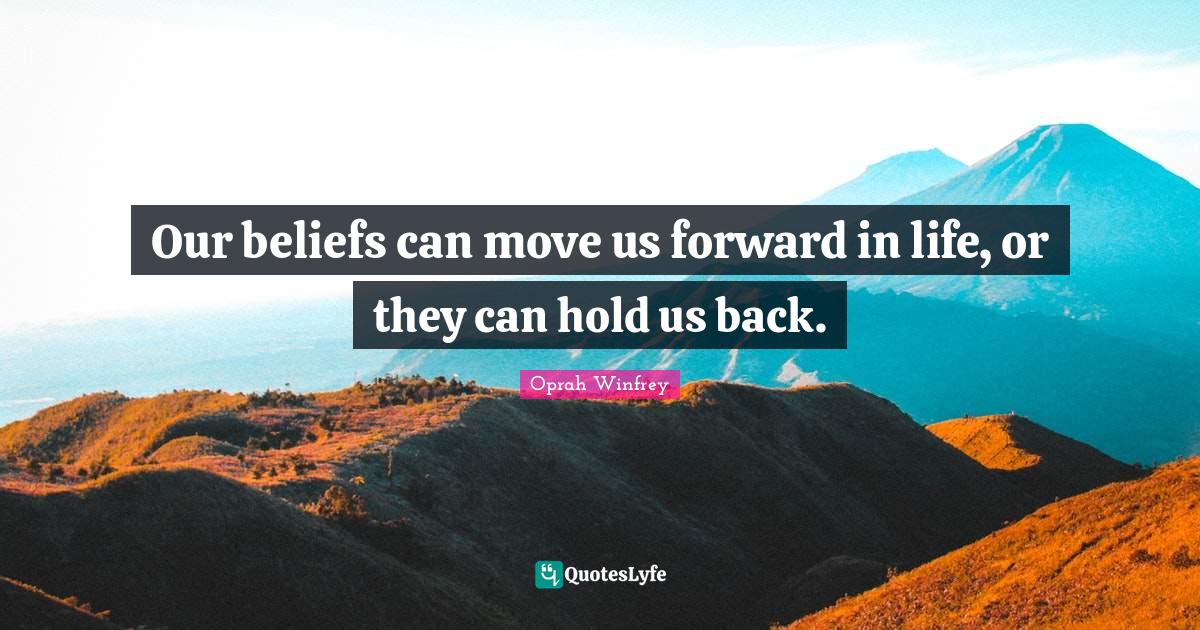Our beliefs can move us forward in life, or they can hold us back
