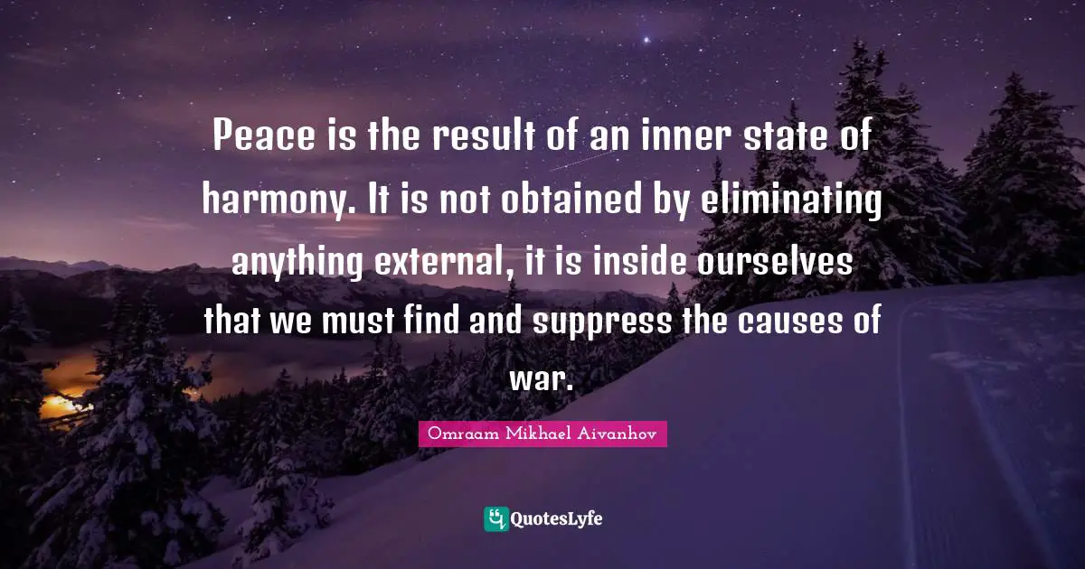 Eliminating Quotes: "Peace is the result of an inner state of harmony. It is not obtained by eliminating anything external, it is inside ourselves that we must find and suppress the causes of war."