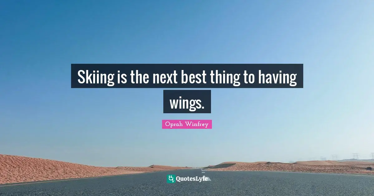 Skiing is the next best thing to having wings.