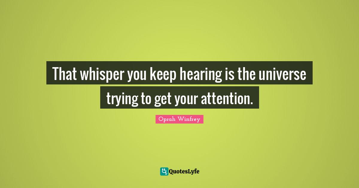 That whisper you keep hearing is the universe trying to get your attention.