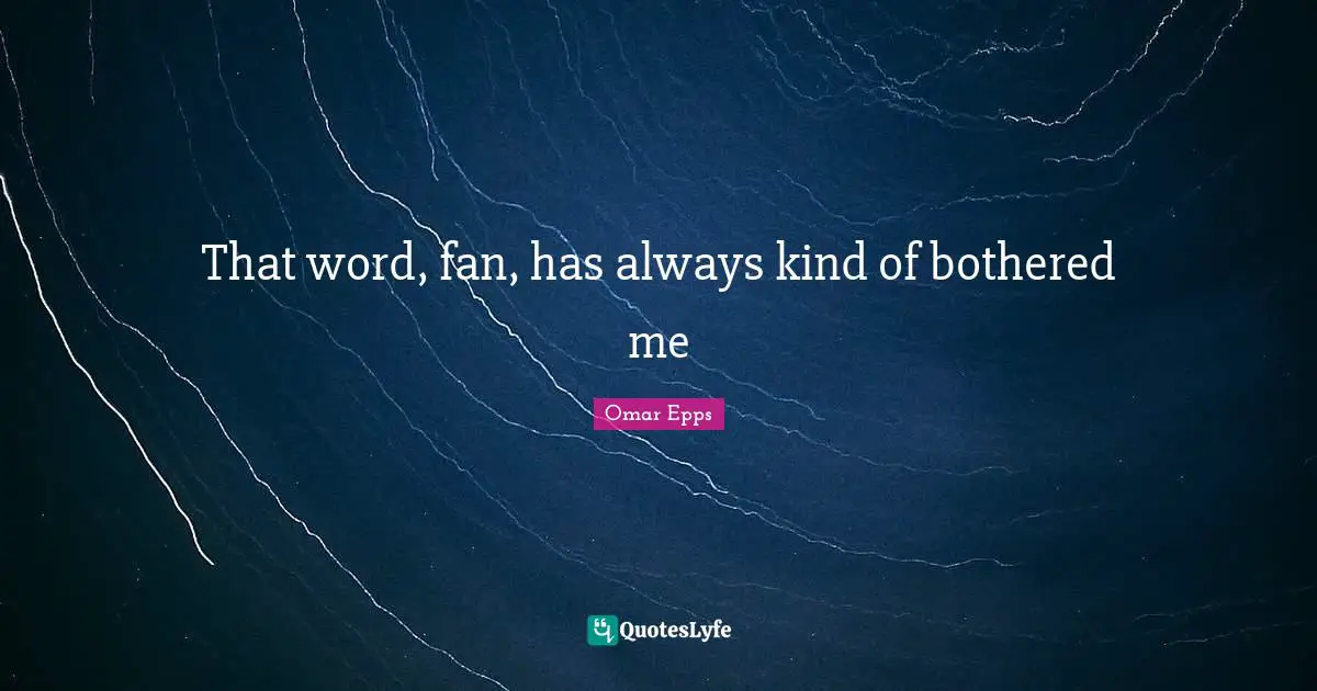 That word, fan, has always kind of bothered me