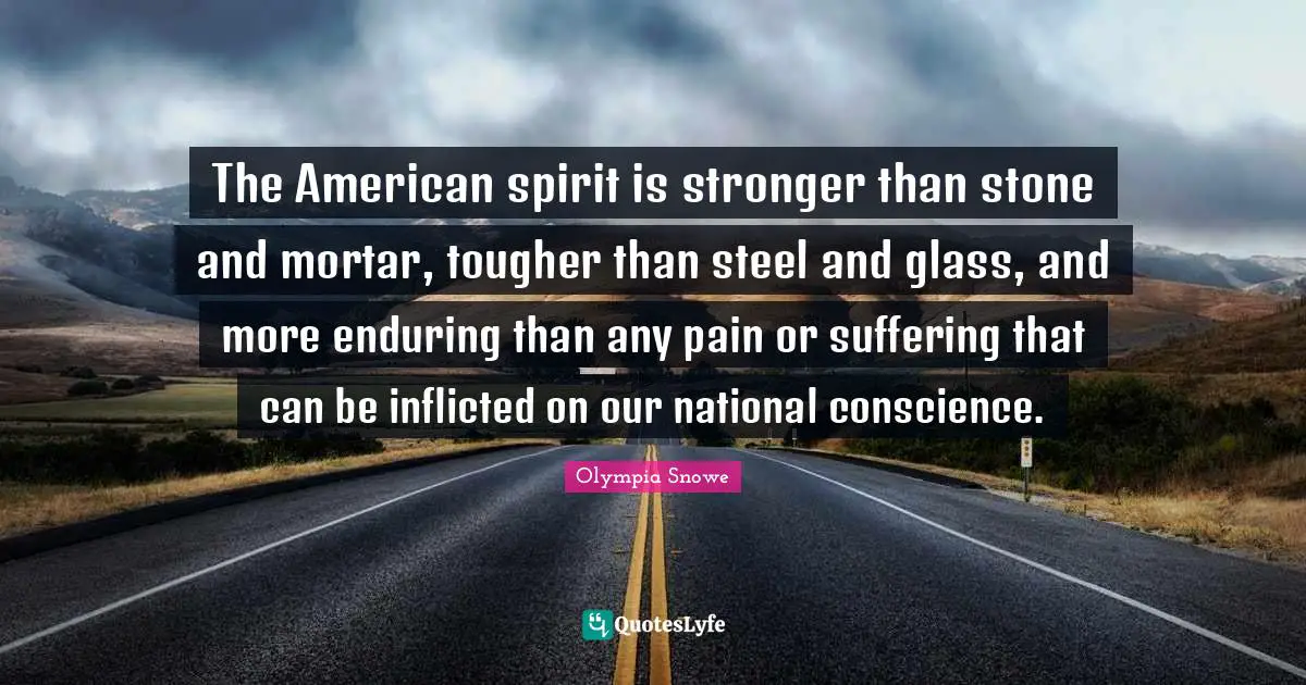 The American spirit is stronger than stone and mortar, tougher than steel and glass, and more enduring than any pain or suffering that can be inflicted on our national conscience.