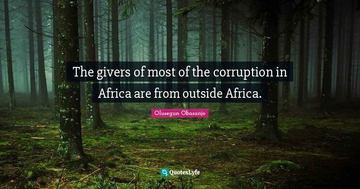Giver Quotes: "The givers of most of the corruption in Africa are from outside Africa."