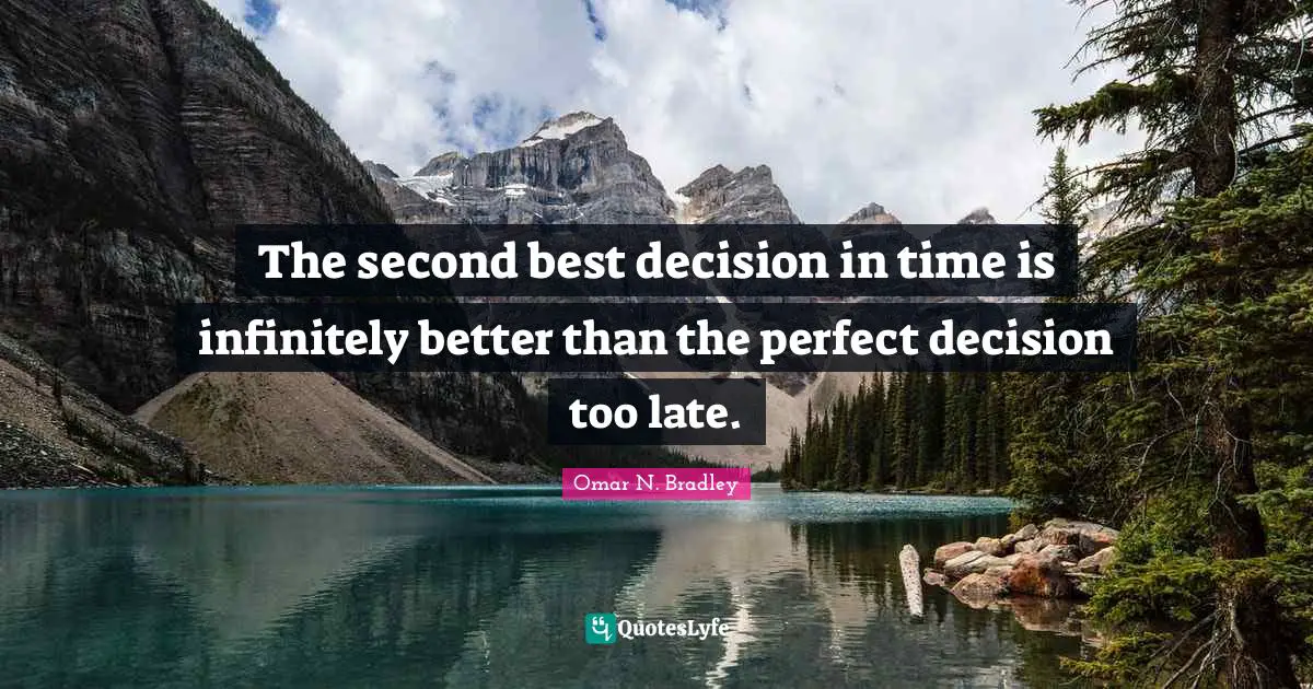 Late Quotes: "The second best decision in time is infinitely better than the perfect decision too late."